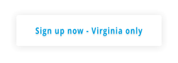 Sign up now - Virginia only